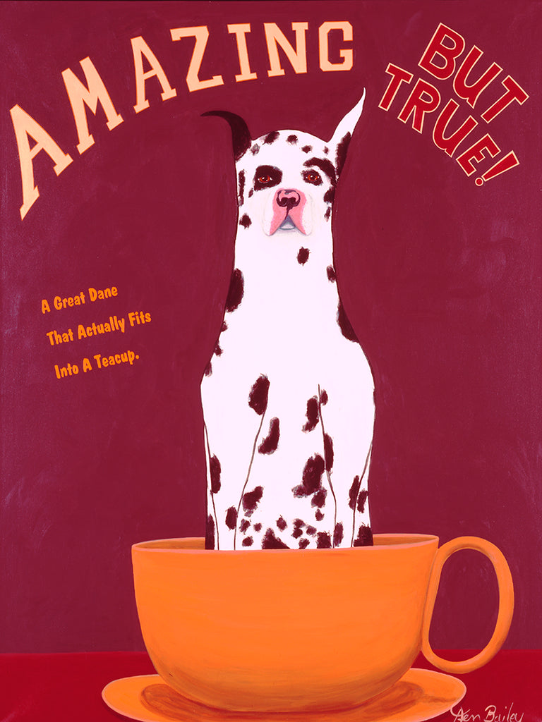 AMAZING BUT TRUE - A GREAT DANE THAT CAN ACTUALLY FIT INTO A TEA CUP - Whimsical art featuring a Great Dane by Ken Bailey